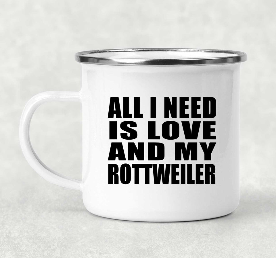 All I Need Is Love And My Rottweiler - 12oz Camping Mug