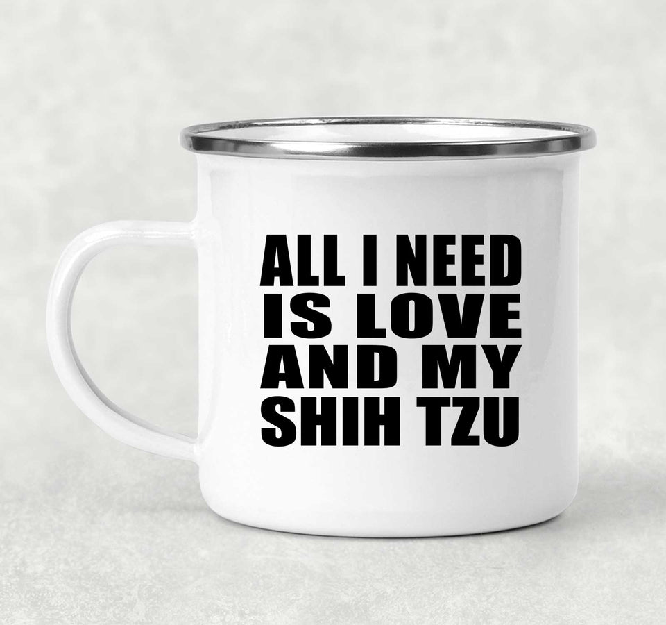 All I Need Is Love And My Shih Tzu - 12oz Camping Mug