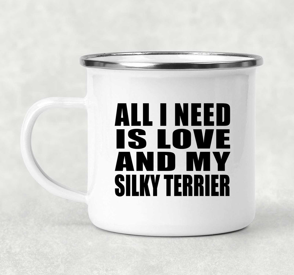 All I Need Is Love And My Silky Terrier - 12oz Camping Mug