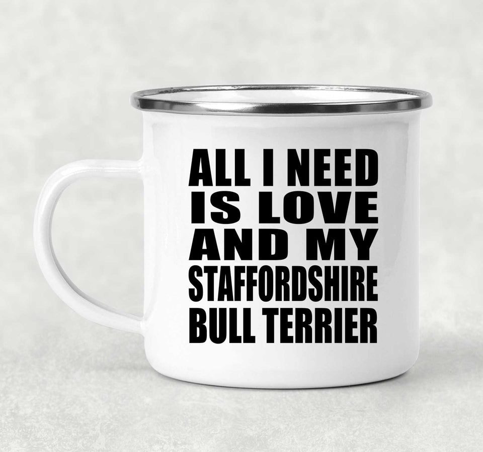 All I Need Is Love And My Staffordshire Bull Terrier - 12oz Camping Mug