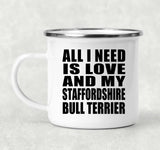 All I Need Is Love And My Staffordshire Bull Terrier - 12oz Camping Mug