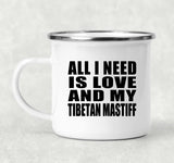All I Need Is Love And My Tibetan Mastiff - 12oz Camping Mug