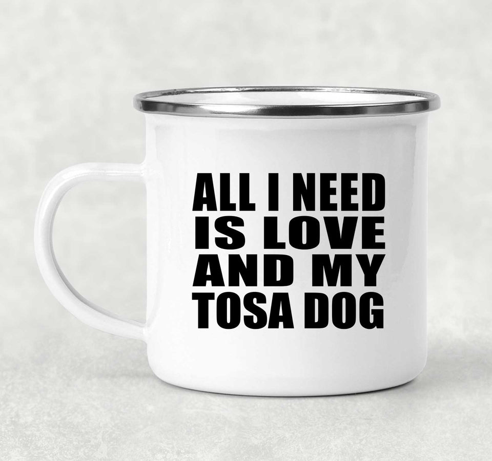 All I Need Is Love And My Tosa Dog - 12oz Camping Mug