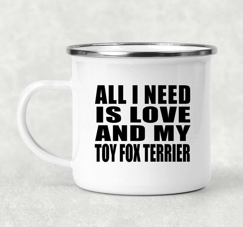 All I Need Is Love And My Toy Fox Terrier - 12oz Camping Mug