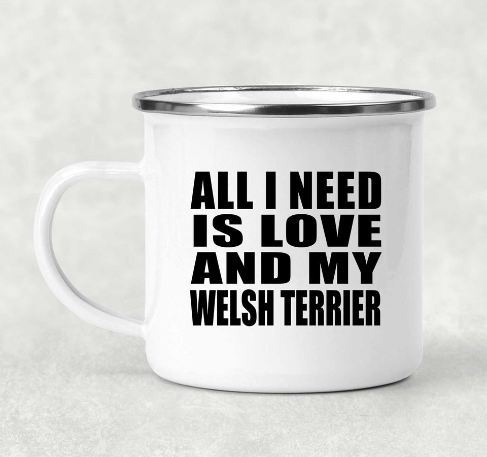 All I Need Is Love And My Welsh Terrier - 12oz Camping Mug