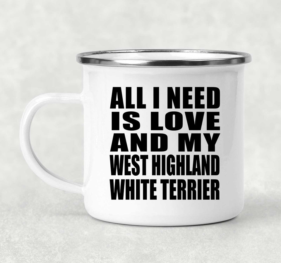 All I Need Is Love And My West Highland White Terrier - 12oz Camping Mug