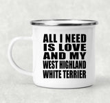 All I Need Is Love And My West Highland White Terrier - 12oz Camping Mug