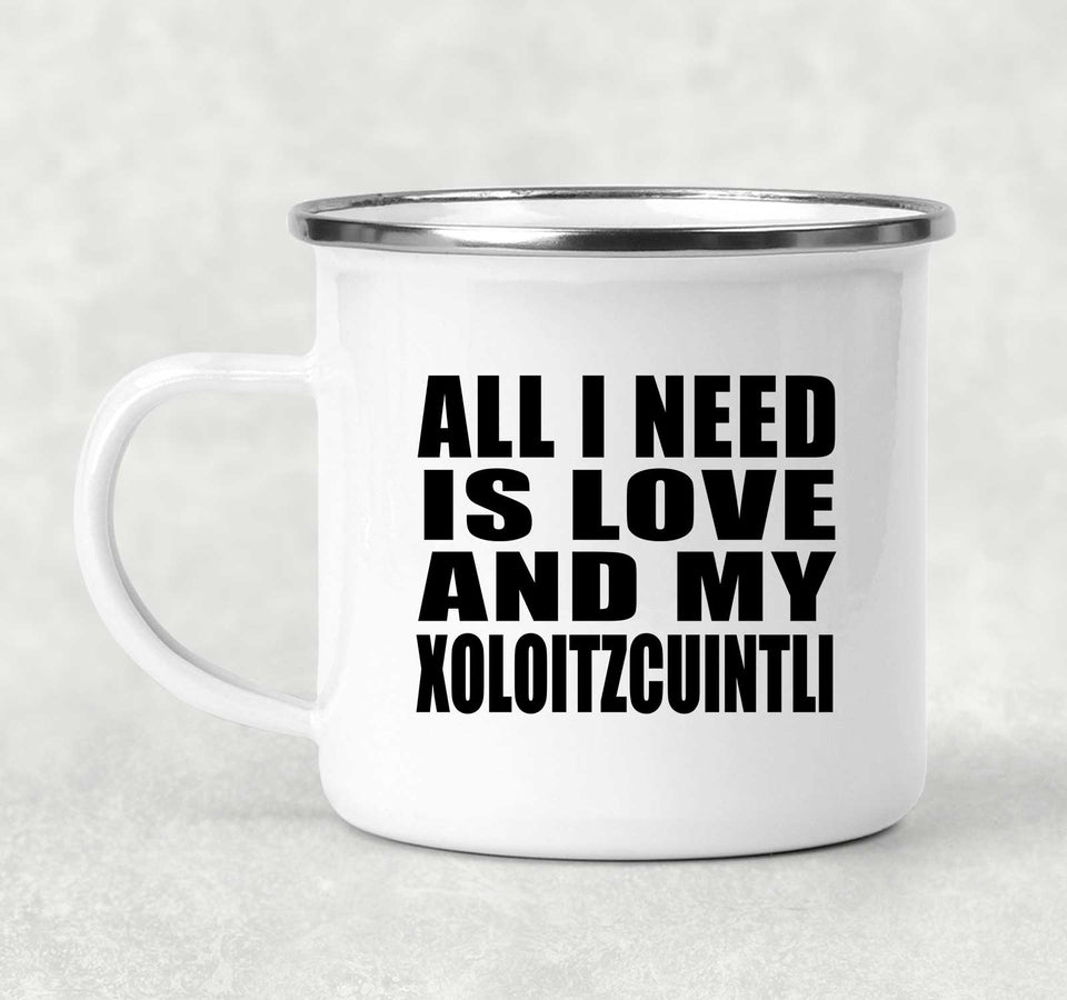 All I Need Is Love And My Xoloitzcuintli - 12oz Camping Mug