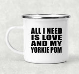 All I Need Is Love And My Yorkie Pom - 12oz Camping Mug