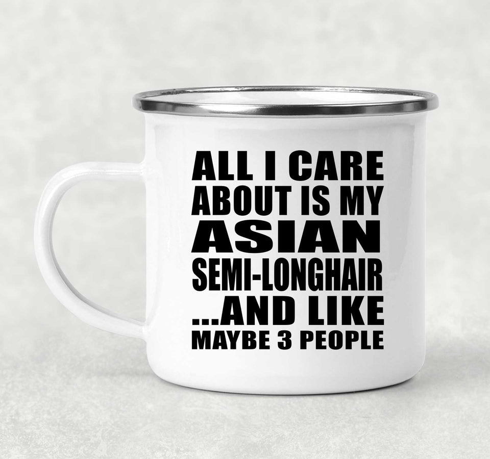 All I Care About Is My Asian Semi-Longhair - 12oz Camping Mug