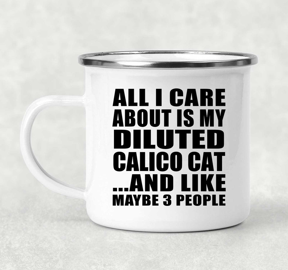 All I Care About Is My Diluted Calico Cat - 12oz Camping Mug