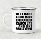 All I Care About Is My Diluted Calico Cat - 12oz Camping Mug