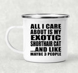 All I Care About Is My Exotic Shorthair Cat - 12oz Camping Mug