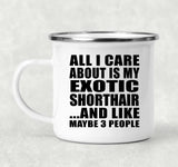 All I Care About Is My Exotic Shorthair - 12oz Camping Mug