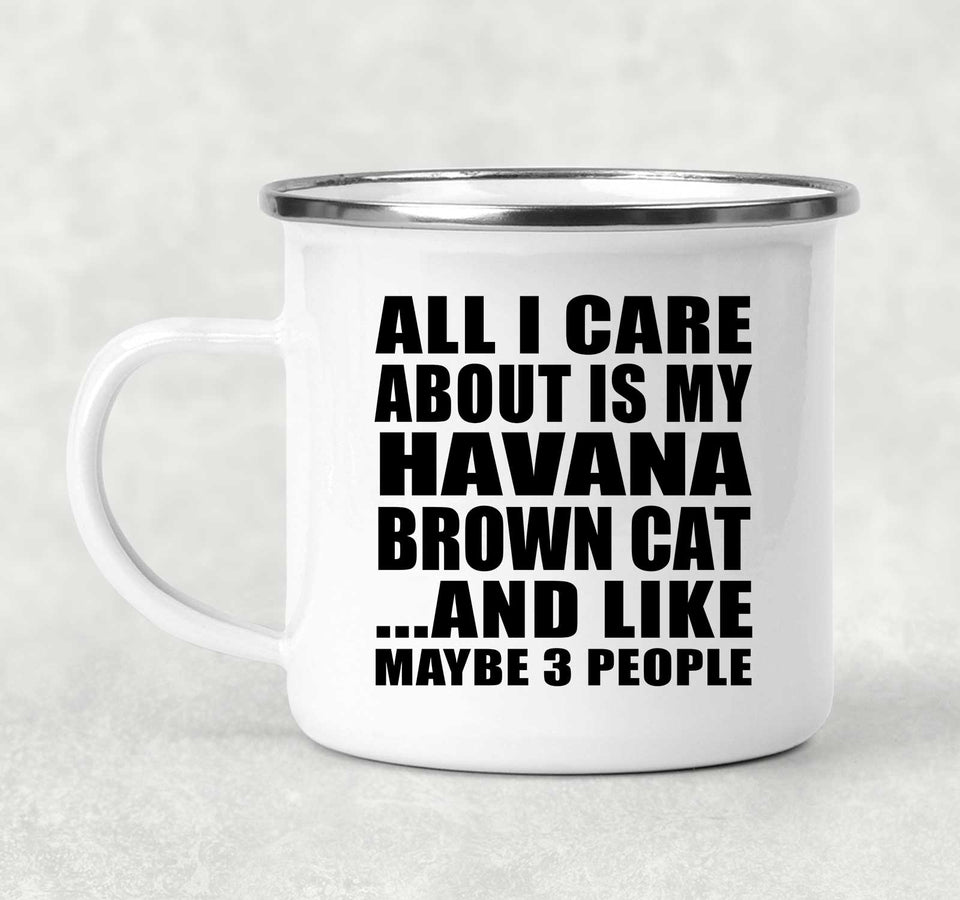 All I Care About Is My Havana Brown Cat - 12oz Camping Mug
