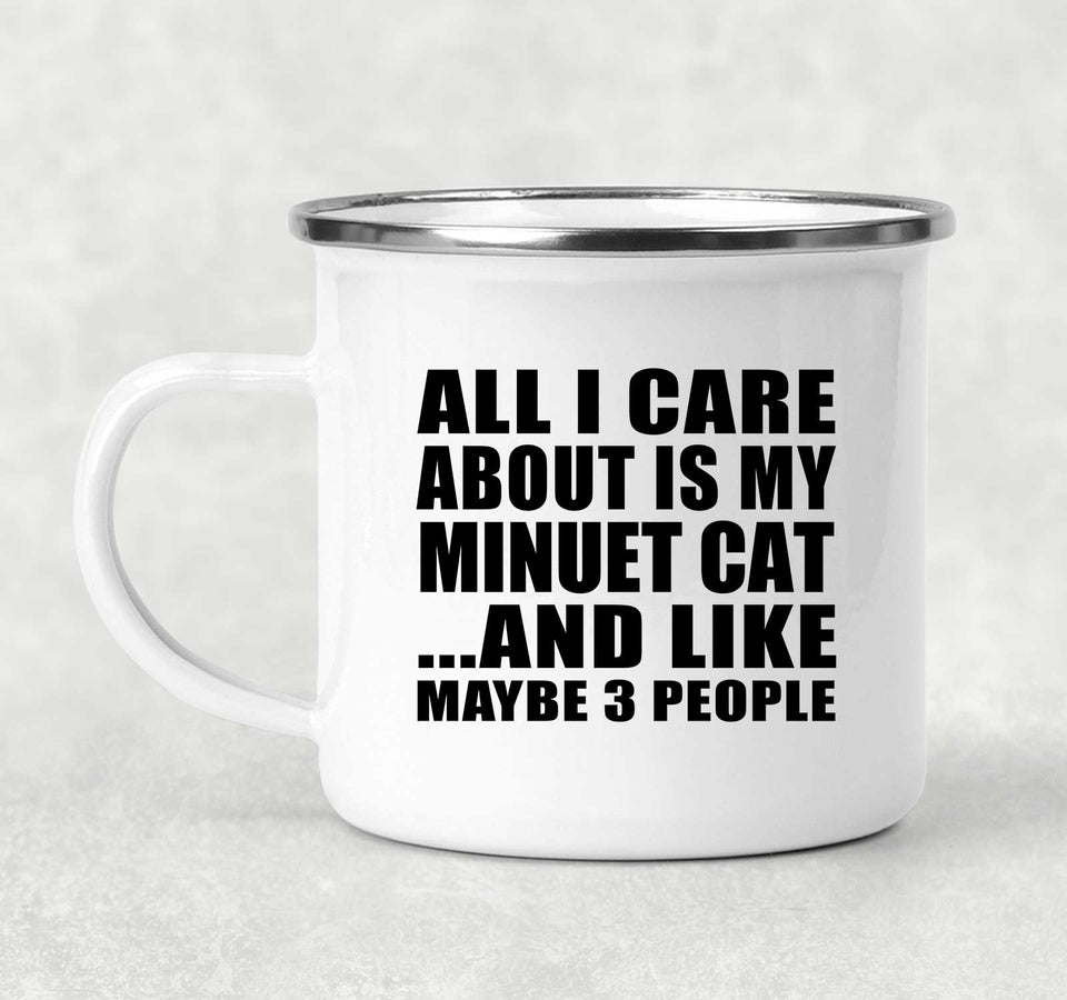 All I Care About Is My Minuet Cat - 12oz Camping Mug