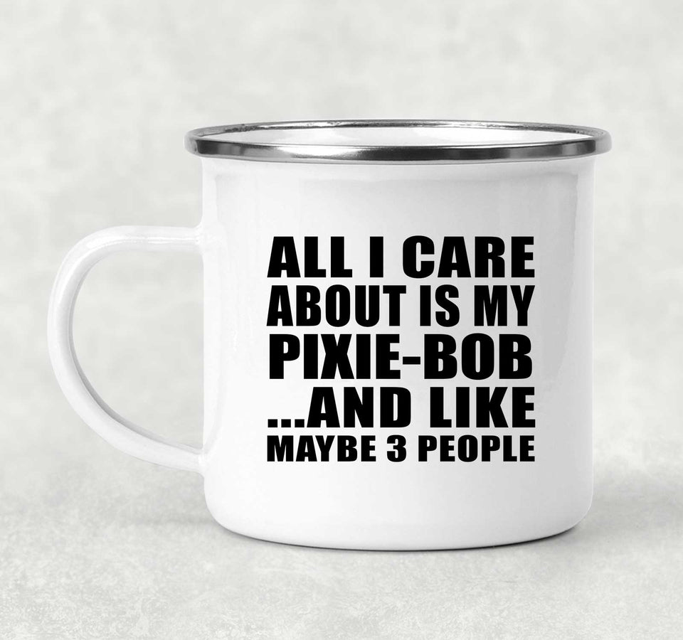 All I Care About Is My Pixie-Bob - 12oz Camping Mug