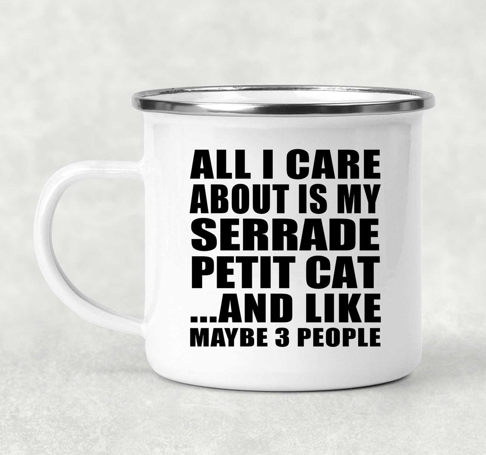 All I Care About Is My Serrade Petit Cat - 12oz Camping Mug