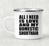 All I Need Is Love And My Domestic Shorthair - 12oz Camping Mug