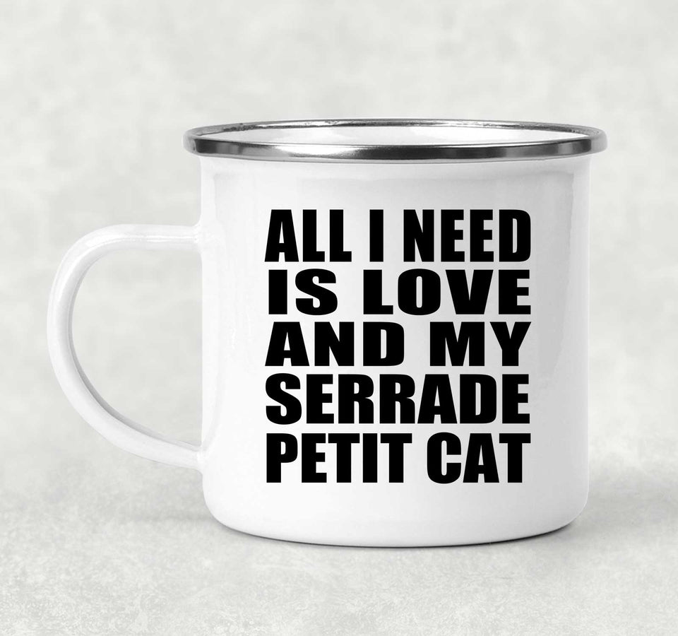 All I Need Is Love And My Serrade Petit Cat - 12oz Camping Mug
