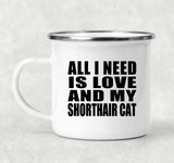 All I Need Is Love And My Shorthair Cat - 12oz Camping Mug