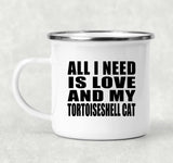 All I Need Is Love And My Tortoiseshell Cat - 12oz Camping Mug