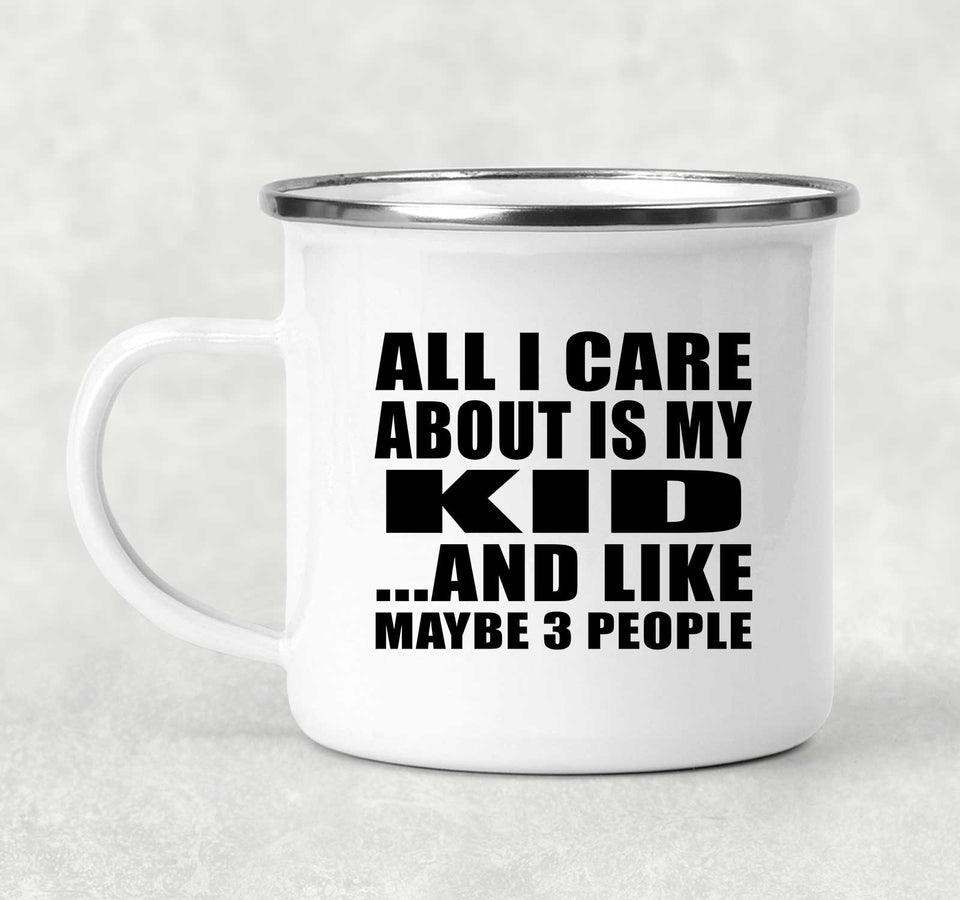 All I Care About Is My Kid - 12oz Camping Mug