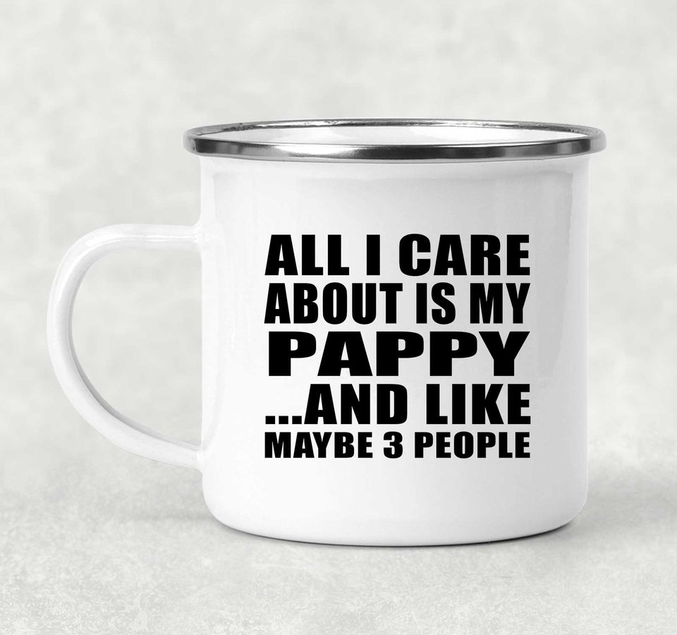 All I Care About Is My Pappy - 12oz Camping Mug
