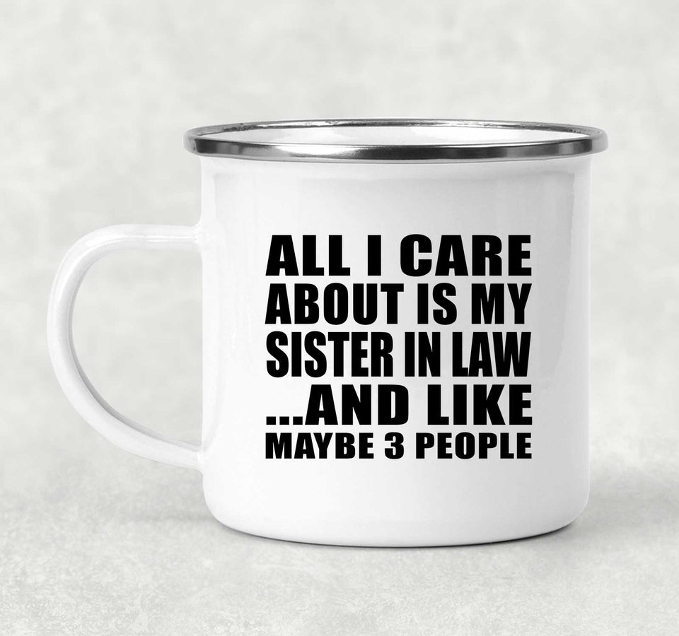 All I Care About Is My Sister In Law - 12oz Camping Mug