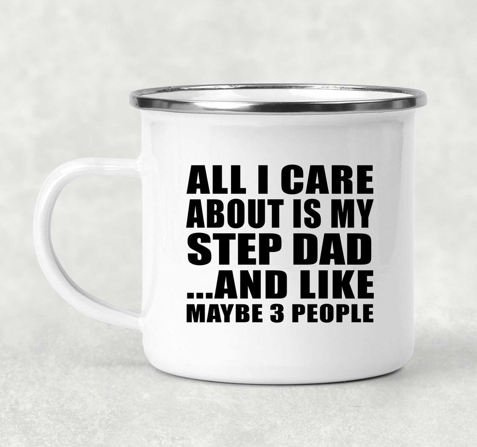 All I Care About Is My Step Dad - 12oz Camping Mug