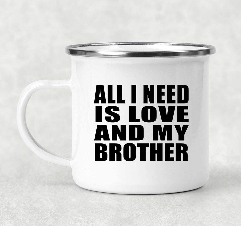 All I Need Is Love And My Brother - 12oz Camping Mug