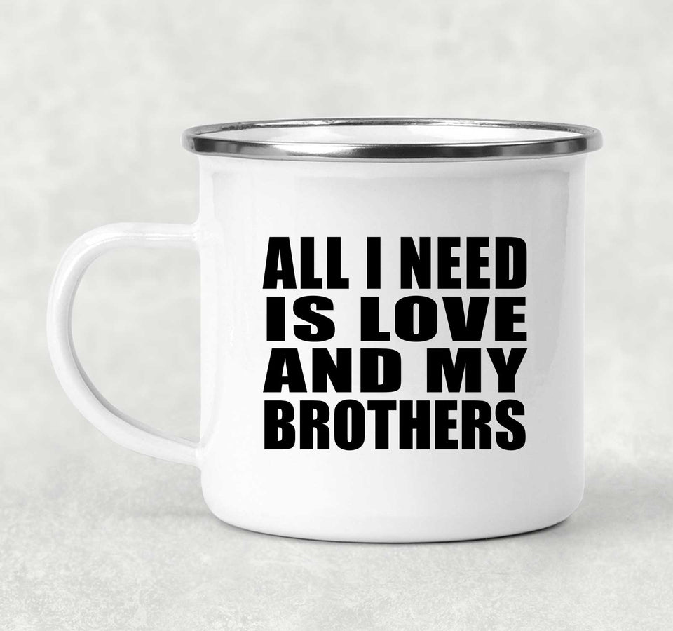 All I Need Is Love And My Brothers - 12oz Camping Mug