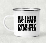 All I Need Is Love And My Daughter - 12oz Camping Mug