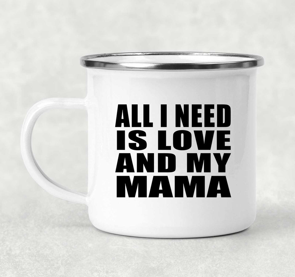 All I Need Is Love And My Mama - 12oz Camping Mug