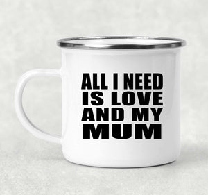 All I Need Is Love And My Mum - 12oz Camping Mug