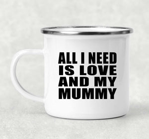 All I Need Is Love And My Mummy - 12oz Camping Mug