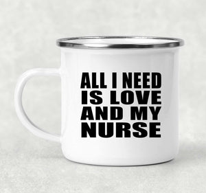 All I Need Is Love And My Nurse - 12oz Camping Mug