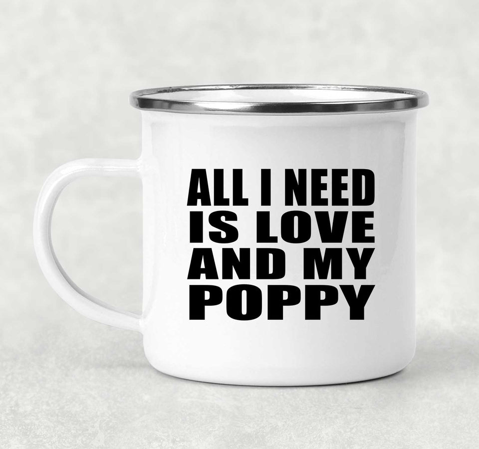 All I Need Is Love And My Poppy - 12oz Camping Mug