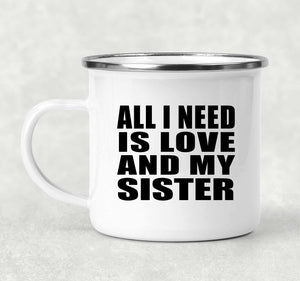All I Need Is Love And My Sister - 12oz Camping Mug