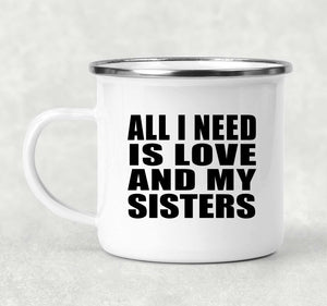 All I Need Is Love And My Sisters - 12oz Camping Mug