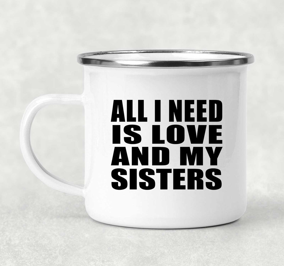 All I Need Is Love And My Sisters - 12oz Camping Mug