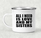 All I Need Is Love And My Sisters - 12oz Camping Mug