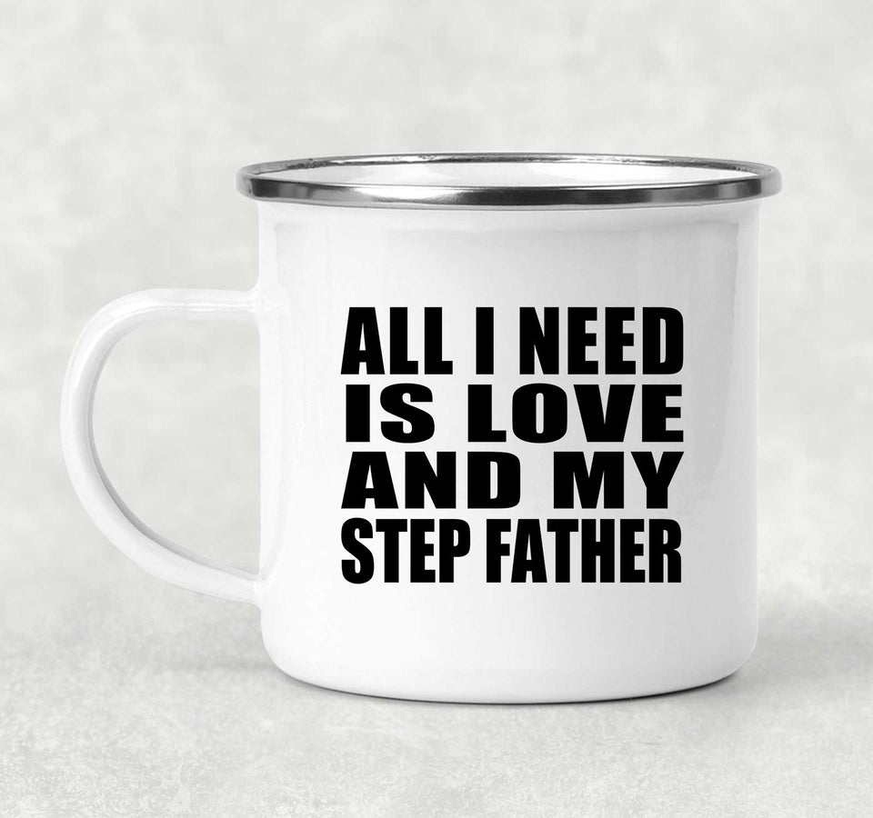 All I Need Is Love And My Step Father - 12oz Camping Mug