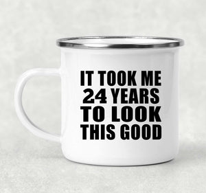24th Birthday Took Me 24 Years To Look This Good - 12oz Camping Mug