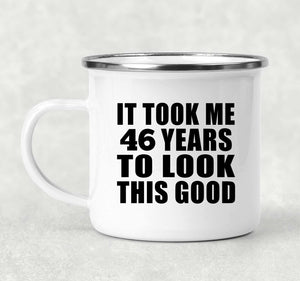46th Birthday Took Me 46 Years To Look This Good - 12oz Camping Mug