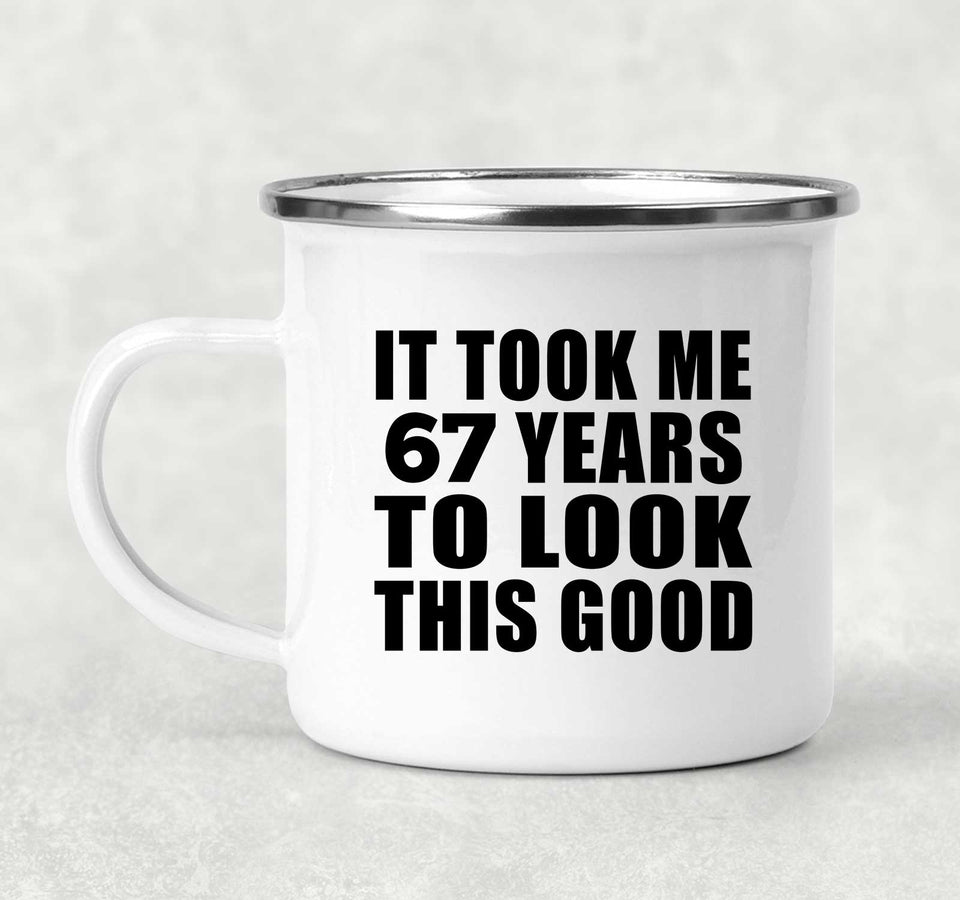 67th Birthday Took Me 67 Years To Look This Good - 12oz Camping Mug