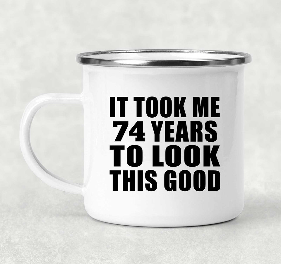 74th Birthday Took Me 74 Years To Look This Good - 12oz Camping Mug