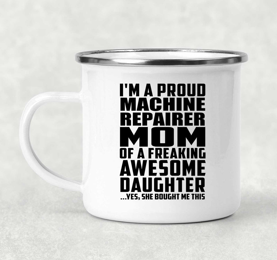 Proud Machine Repairer Mom Of Awesome Daughter - 12oz Camping Mug