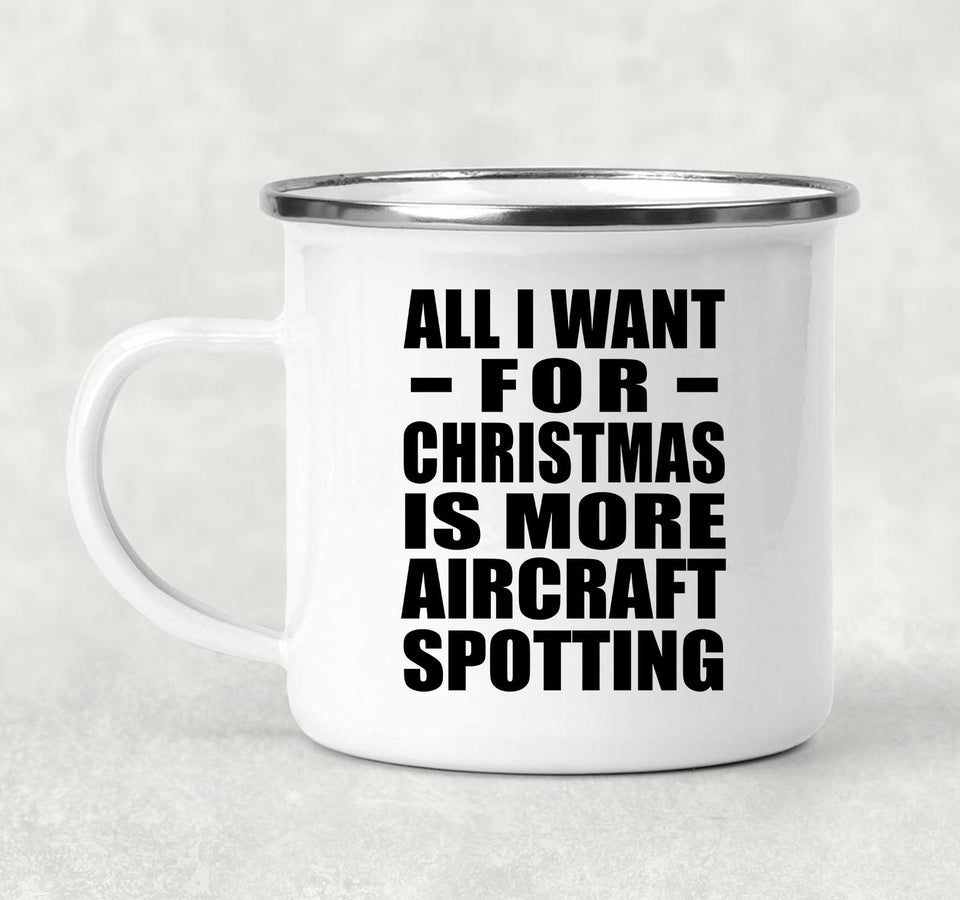 All I Want For Christmas Is More Aircraft Spotting - 12oz Camping Mug