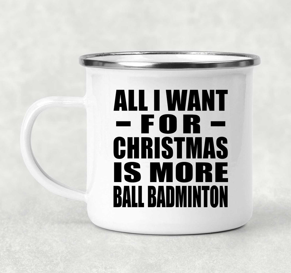 All I Want For Christmas Is More Ball Badminton - 12oz Camping Mug